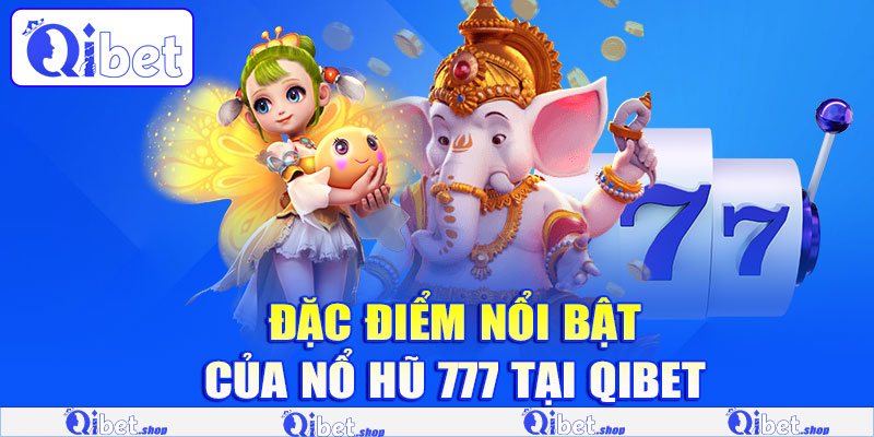 Đặc điểm nổi bật của Nổ Hũ 777 tại Qibet
