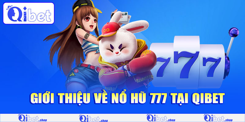 Giới thiệu về Nổ Hũ 777 tại Qibet