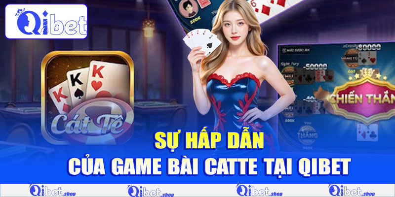 Sự hấp dẫn của game bài Catte tại Qibet