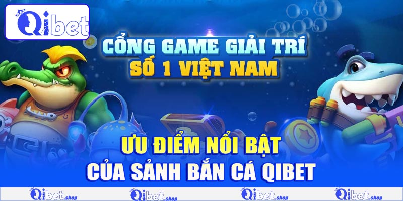 Ưu điểm nổi bật của sảnh bắn cá Qibet