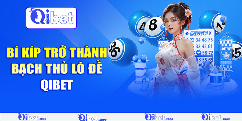Bí kíp trở thành bạch thủ lô đề Qibet