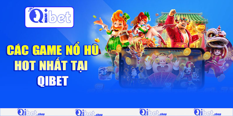 Các game nổ hũ hot nhất tại Qibet