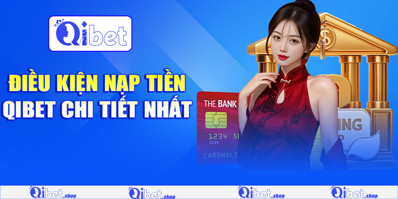 Điều kiện nạp tiền Qibet chi tiết nhất