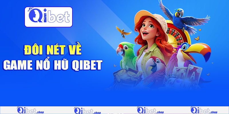 Đôi nét về game nổ hũ Qibet