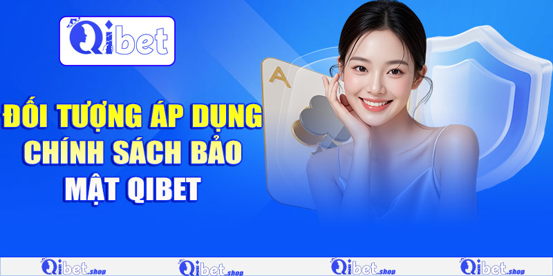 Đối tượng áp dụng chính sách bảo mật Qibet