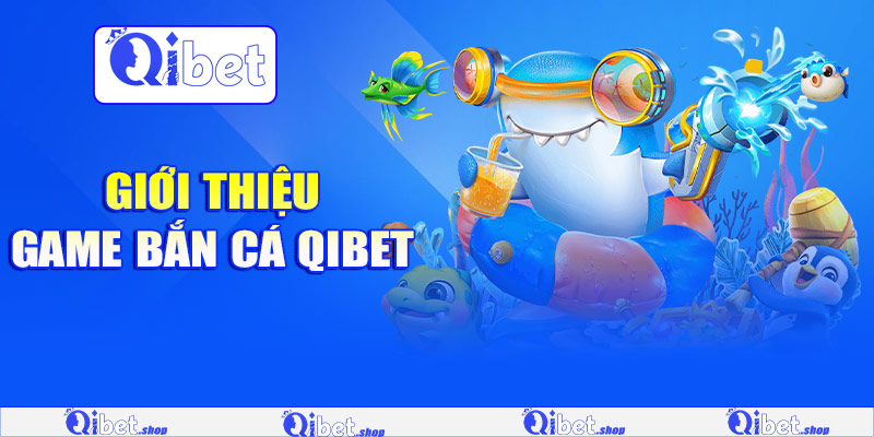 Giới thiệu game bắn cá Qibet