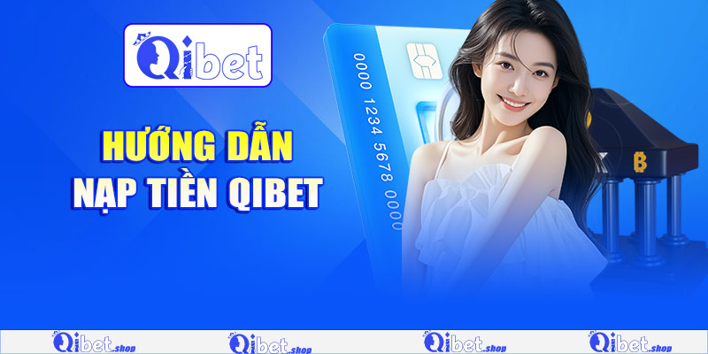 Hướng dẫn nạp tiền Qibet