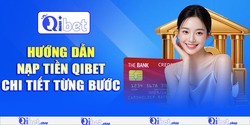 Hướng dẫn nạp tiền Qibet chi tiết từng bước