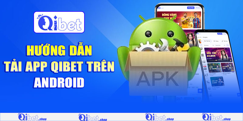 Hướng dẫn tải app Qibet Android