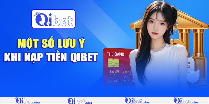 Một số lưu ý khi nạp tiền Qibet