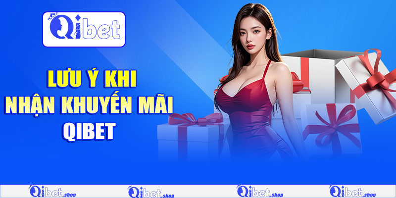 Những điều cần lưu ý khi nhận khuyến mãi Qibet