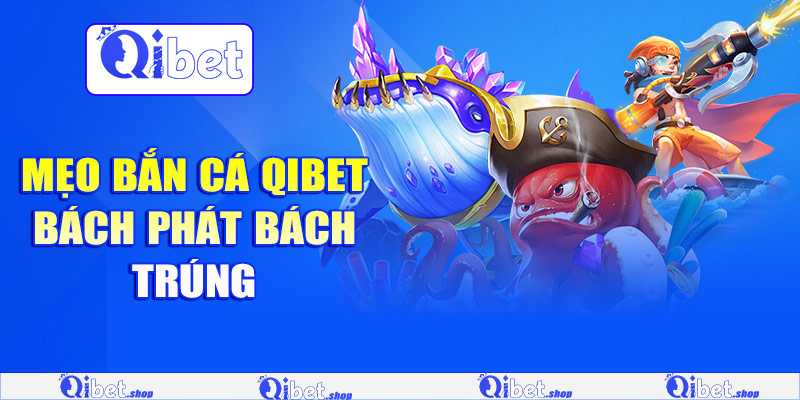 Mẹo bắn cá Qibet bách phát bách trúng