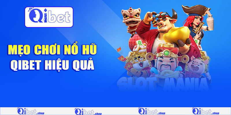 Mẹo chơi nổ hũ Qibet hiệu quả