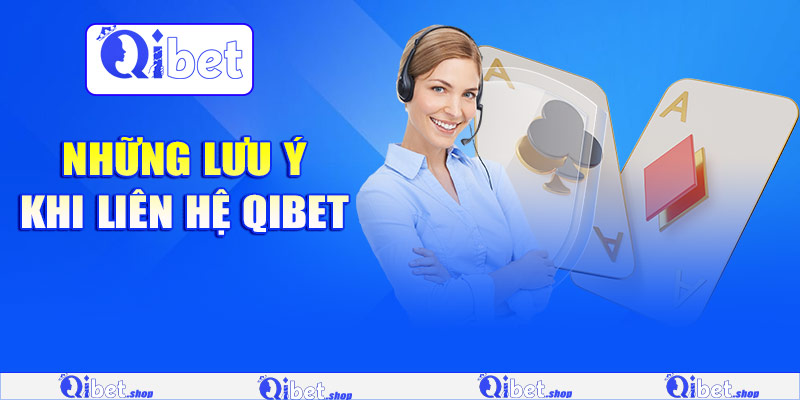 Những lưu ý khi liên hệ Qibet