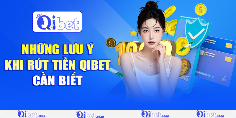 Những lưu ý khi rút tiền Qibet cần biết