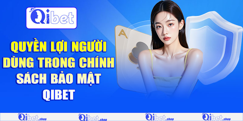 Quyền lợi người dùng trong chính sách bảo mật Qibet