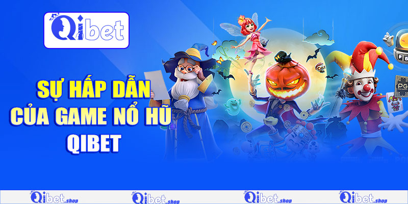 Sự hấp dẫn của game nổ hũ Qibet