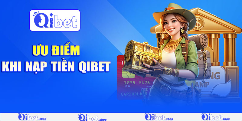 Ưu điểm khi nạp tiền Qibet