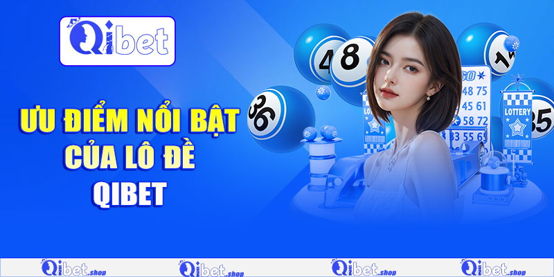 Ưu điểm nổi bật của lô đề Qibet