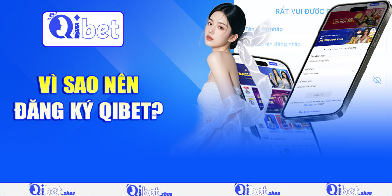 Vì sao nên đăng ký Qibet?